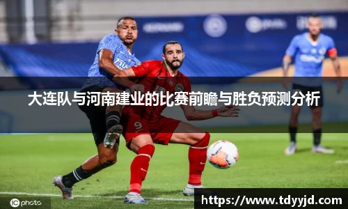 大连队与河南建业的比赛前瞻与胜负预测分析