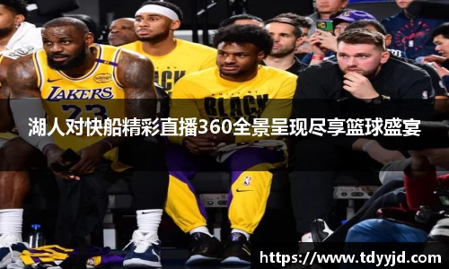 湖人对快船精彩直播360全景呈现尽享篮球盛宴