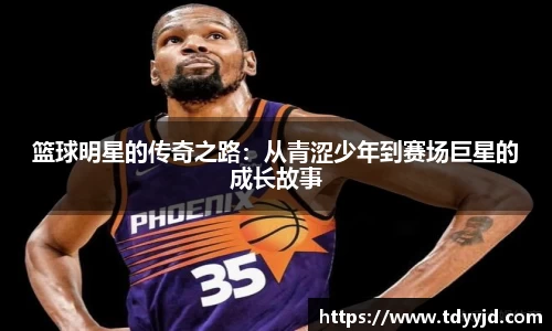 篮球明星的传奇之路：从青涩少年到赛场巨星的成长故事